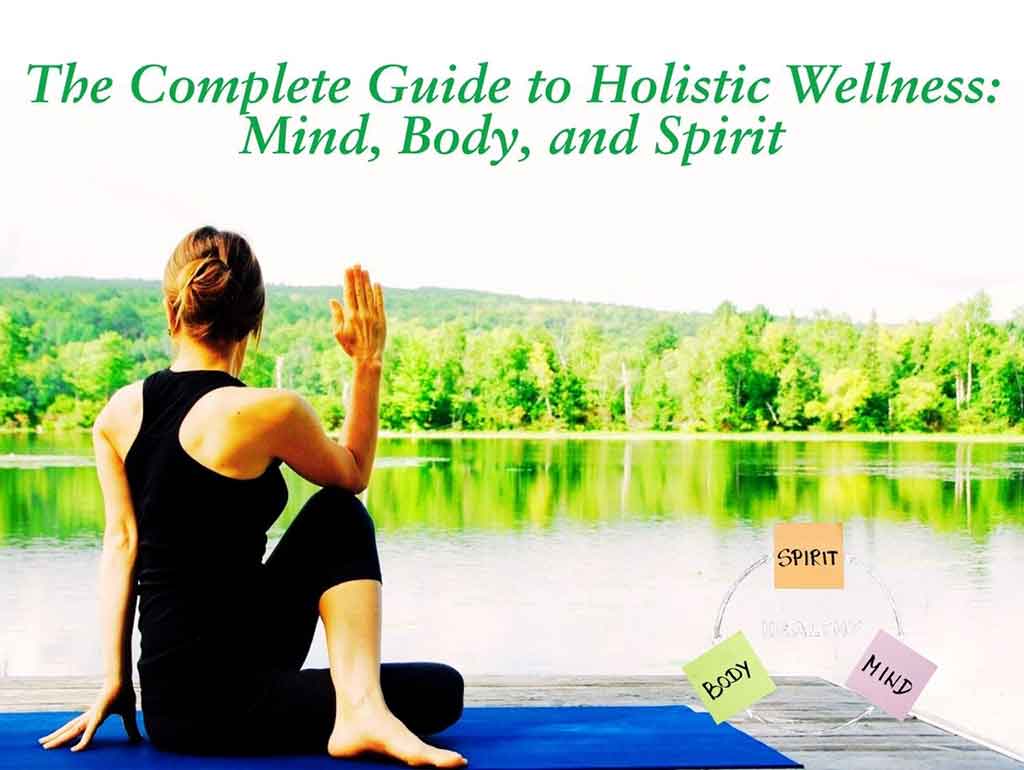 The Complete Guide to Holistic Wellness Mind Body and Spirit