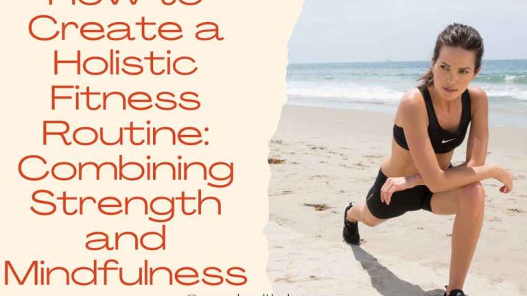 How to Create a Holistic Fitness Routine: Combining Strength and Mindfulness