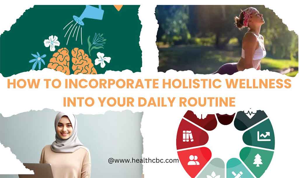 How to Incorporate Holistic Wellness into Your Daily Routine