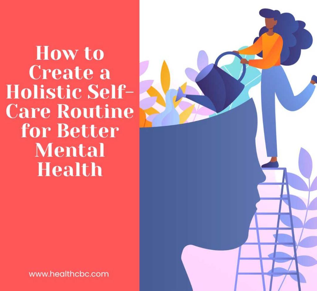 How to Create a Holistic Self-Care Routine for Better Mental Health