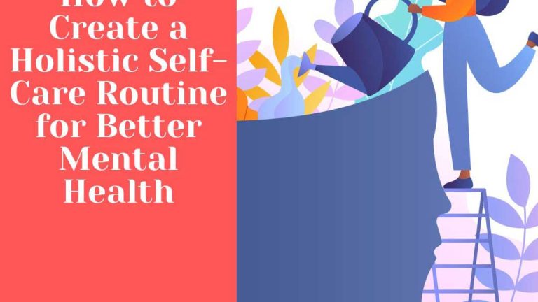 How to Create a Holistic Self-Care Routine for Better Mental Health