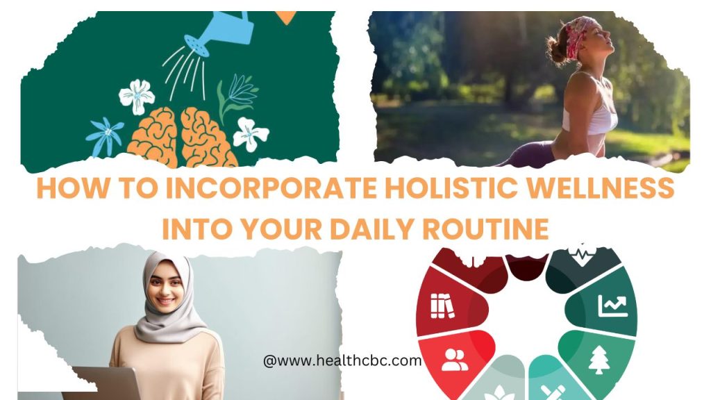 How to Incorporate Holistic Wellness into Your Daily Routine