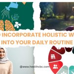 How to Incorporate Holistic Wellness into Your Daily Routine