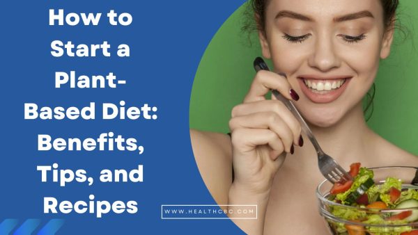 How to Start a Plant-Based Diet: Benefits, Tips, and Recipes