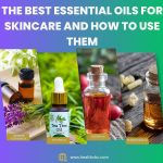 The Best Essential Oils for Skincare and How to Use Them