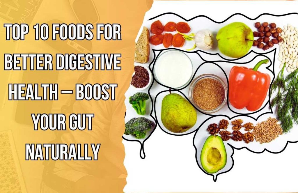 Top 10 Foods for Better Digestive Health – Boost Your Gut Naturally