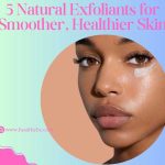 5 Natural Exfoliants for Smoother, Healthier Skin