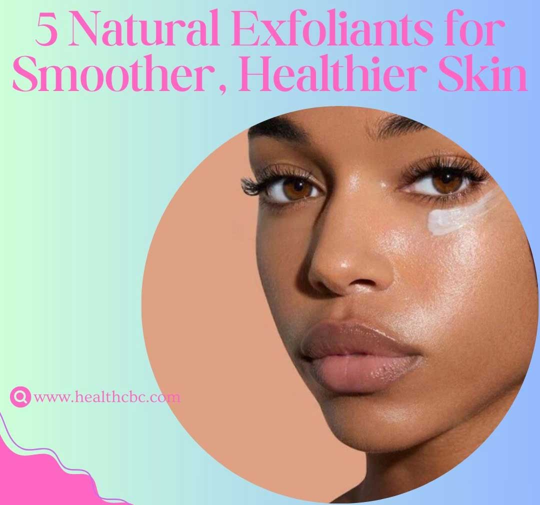 5 Natural Exfoliants for Smoother, Healthier Skin