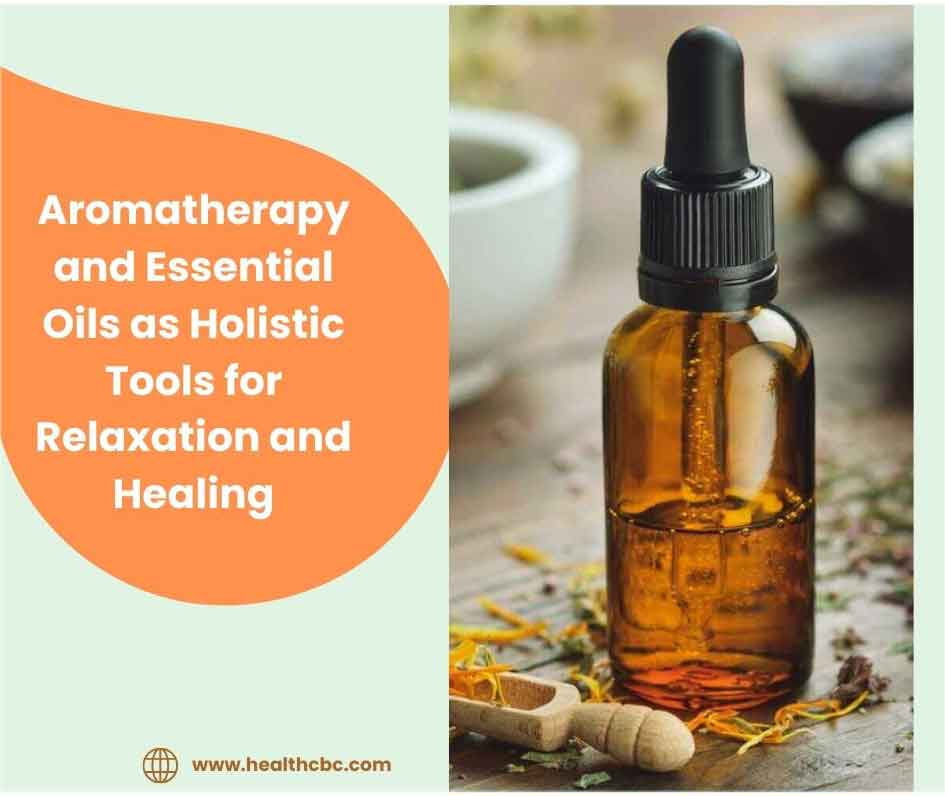 Aromatherapy and Essential Oils as Holistic Tools for Relaxation and Healing