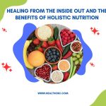 Healing from the Inside Out and the Benefits of Holistic Nutrition