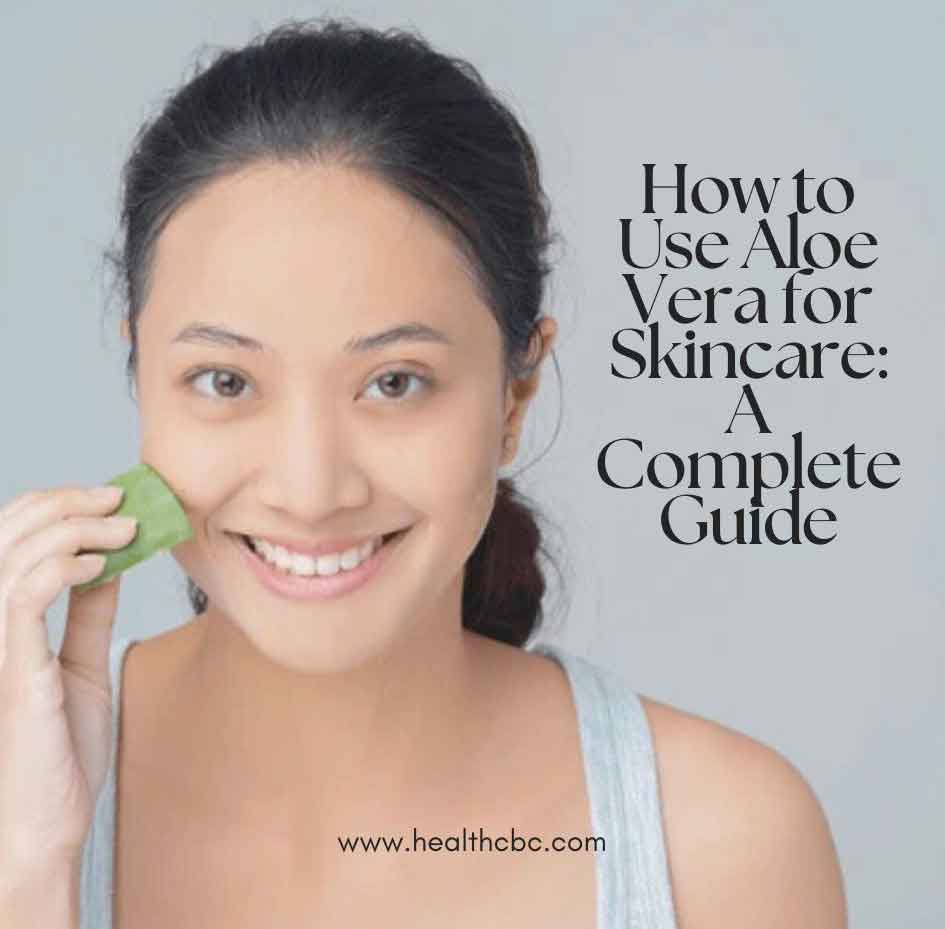 How to Use Aloe Vera for Skincare: A Complete Guide